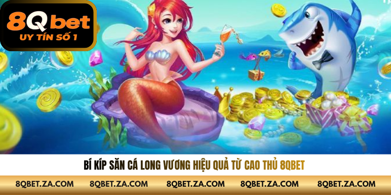 Bí kíp săn cá Long Vương hiệu quả từ cao thủ 8QBET 