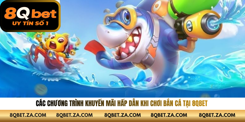Các chương trình khuyến mãi hấp dẫn khi chơi bắn cá tại 8QBET 