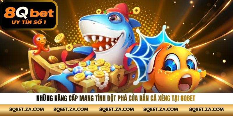 Những nâng cấp mang tính đột phá của bắn cá xèng tại 8QBET 