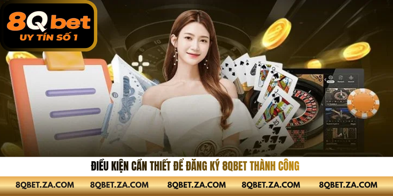 Điều kiện cần thiết để đăng ký 8QBET thành công 