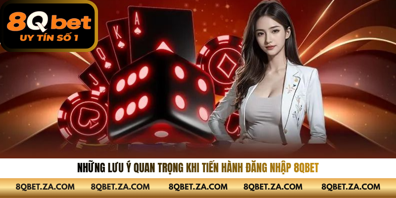 Những lưu ý quan trọng khi tiến hành đăng nhập 8QBET