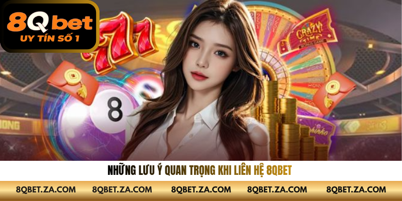 Những lưu ý quan trọng khi liên hệ 8QBET 