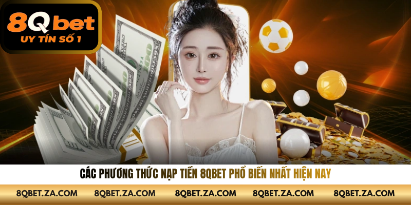 Các phương thức nạp tiền 8QBET phổ biến nhất hiện nay