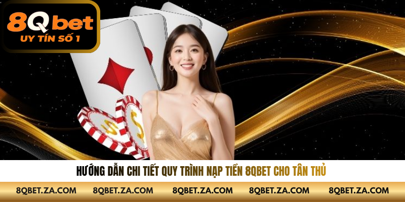 Hướng dẫn chi tiết quy trình nạp tiền 8QBET cho tân thủ 