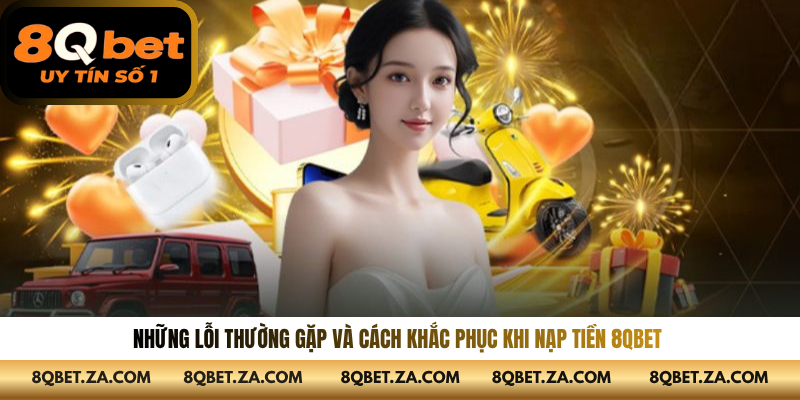 Những lỗi thường gặp và cách khắc phục khi nạp tiền 8QBET 