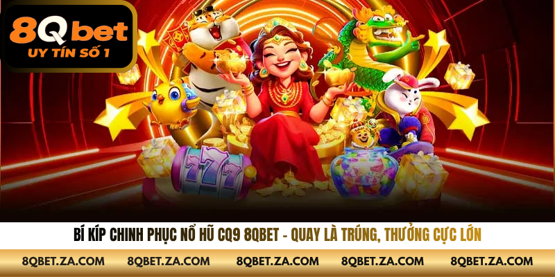 Bí Kíp Chinh Phục Nổ Hũ CQ9 8QBET – Quay Là Trúng, Thưởng Cực Lớn