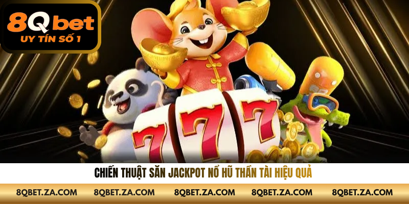 Chiến thuật săn Jackpot nổ hũ thần tài hiệu quả 