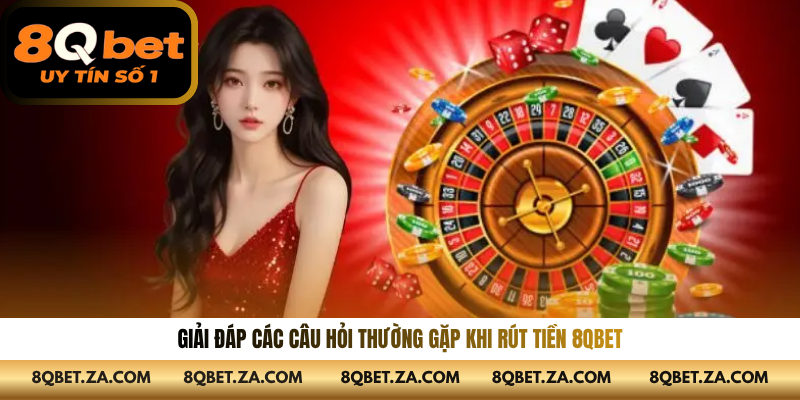 Giải đáp các câu hỏi thường gặp khi rút tiền 8QBET