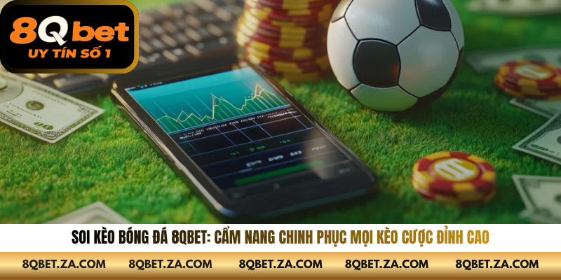 Soi Kèo Bóng Đá 8QBET: Cẩm Nang Chinh Phục Mọi Kèo Cược Đỉnh Cao