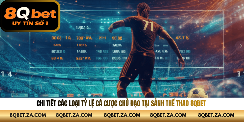 Chi tiết các loại tỷ lệ cá cược chủ đạo tại sảnh thể thao 8QBET 