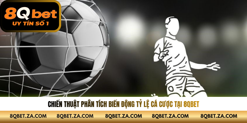 Chiến thuật phân tích biến động tỷ lệ cá cược tại 8QBET