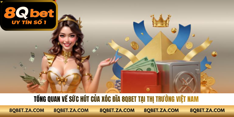 Tổng quan về sức hút của xóc đĩa 8QBET tại thị trường Việt Nam 
