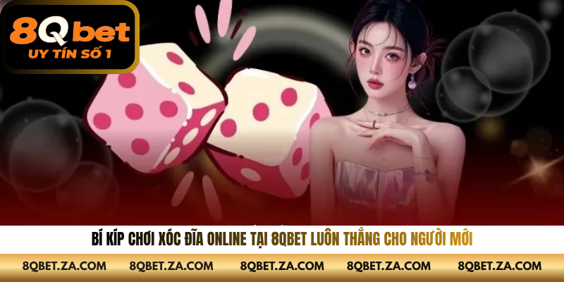 Bí Kíp Chơi Xóc Đĩa Online Tại 8QBET Luôn Thắng Cho Người Mới