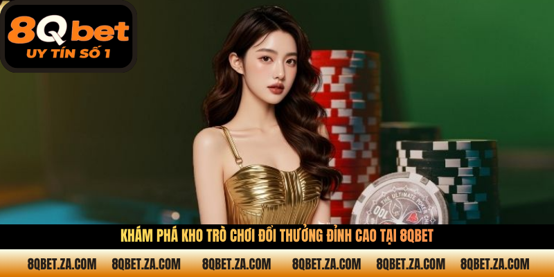 Khám phá kho trò chơi đổi thưởng đỉnh cao tại 8QBET