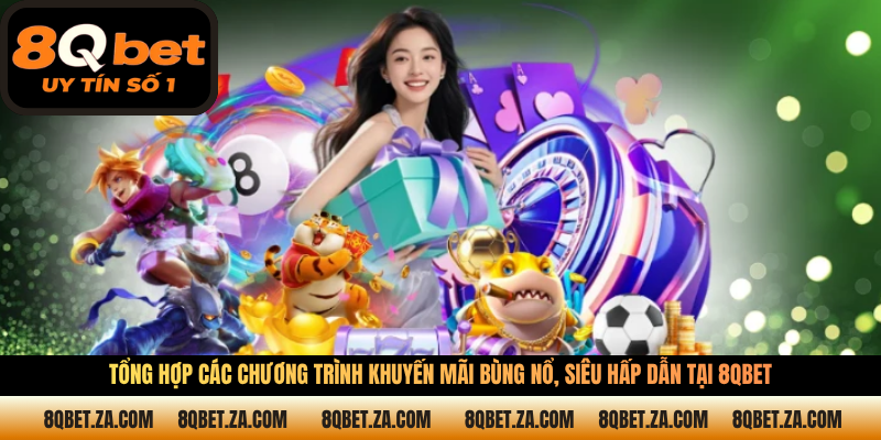 Tổng hợp các chương trình khuyến mãi bùng nổ, siêu hấp dẫn tại 8QBET